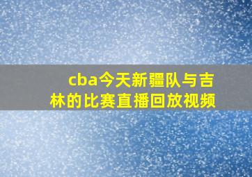 cba今天新疆队与吉林的比赛直播回放视频