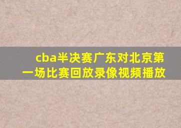 cba半决赛广东对北京第一场比赛回放录像视频播放