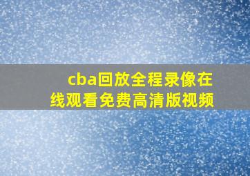 cba回放全程录像在线观看免费高清版视频