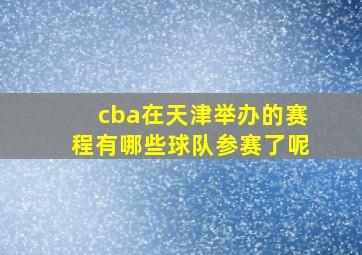 cba在天津举办的赛程有哪些球队参赛了呢