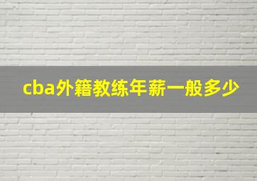 cba外籍教练年薪一般多少