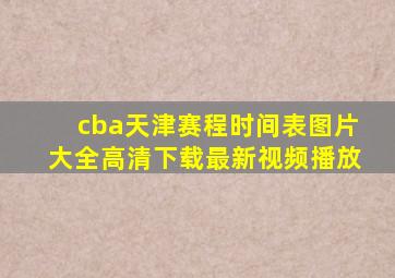 cba天津赛程时间表图片大全高清下载最新视频播放