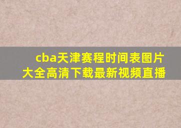 cba天津赛程时间表图片大全高清下载最新视频直播