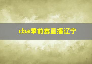 cba季前赛直播辽宁