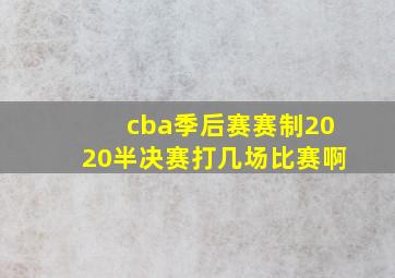 cba季后赛赛制2020半决赛打几场比赛啊