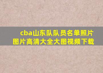 cba山东队队员名单照片图片高清大全大图视频下载