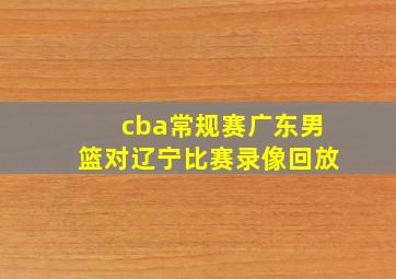 cba常规赛广东男篮对辽宁比赛录像回放