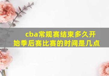 cba常规赛结束多久开始季后赛比赛的时间是几点