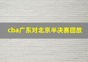 cba广东对北京半决赛回放