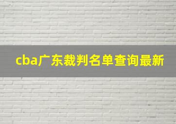 cba广东裁判名单查询最新