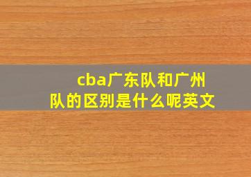 cba广东队和广州队的区别是什么呢英文