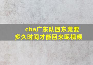 cba广东队回东莞要多久时间才能回来呢视频