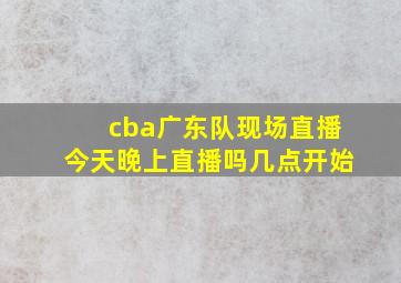 cba广东队现场直播今天晚上直播吗几点开始