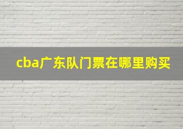 cba广东队门票在哪里购买