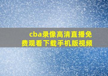 cba录像高清直播免费观看下载手机版视频