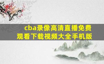 cba录像高清直播免费观看下载视频大全手机版