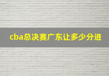 cba总决赛广东让多少分进