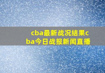 cba最新战况结果cba今日战报新闻直播