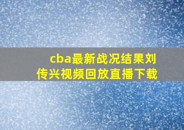 cba最新战况结果刘传兴视频回放直播下载