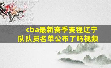 cba最新赛季赛程辽宁队队员名单公布了吗视频