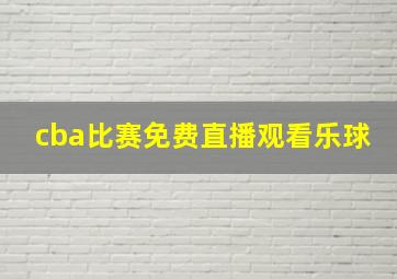 cba比赛免费直播观看乐球