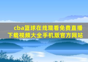 cba篮球在线观看免费直播下载视频大全手机版官方网站