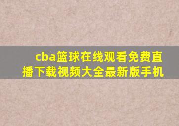 cba篮球在线观看免费直播下载视频大全最新版手机