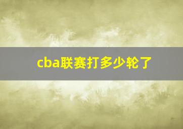 cba联赛打多少轮了