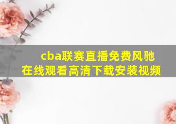 cba联赛直播免费风驰在线观看高清下载安装视频