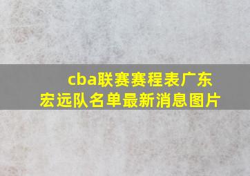 cba联赛赛程表广东宏远队名单最新消息图片