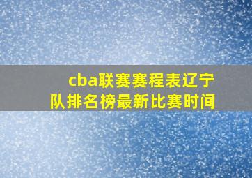 cba联赛赛程表辽宁队排名榜最新比赛时间