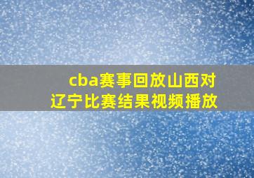 cba赛事回放山西对辽宁比赛结果视频播放