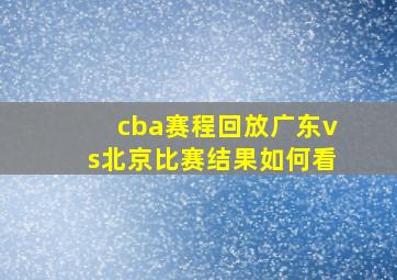 cba赛程回放广东vs北京比赛结果如何看