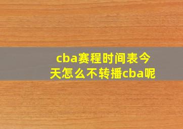 cba赛程时间表今天怎么不转播cba呢