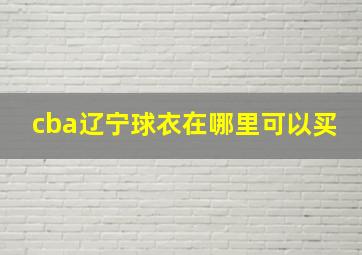 cba辽宁球衣在哪里可以买