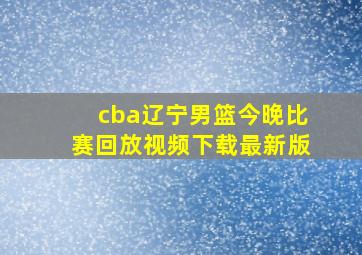 cba辽宁男篮今晚比赛回放视频下载最新版