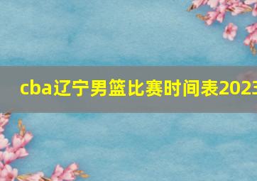 cba辽宁男篮比赛时间表2023