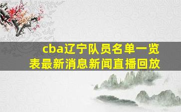 cba辽宁队员名单一览表最新消息新闻直播回放