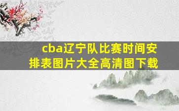 cba辽宁队比赛时间安排表图片大全高清图下载