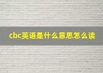 cbc英语是什么意思怎么读