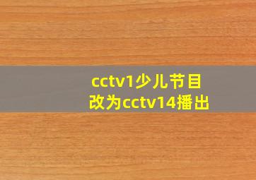 cctv1少儿节目改为cctv14播出