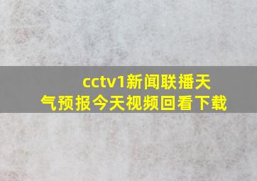 cctv1新闻联播天气预报今天视频回看下载