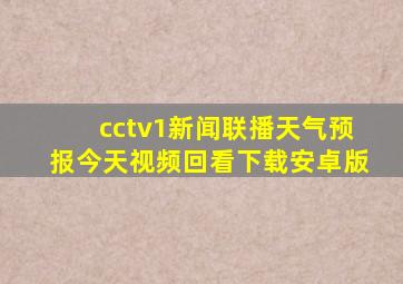 cctv1新闻联播天气预报今天视频回看下载安卓版