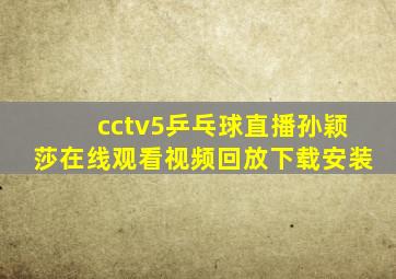 cctv5乒乓球直播孙颖莎在线观看视频回放下载安装