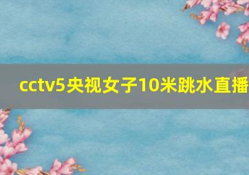 cctv5央视女子10米跳水直播