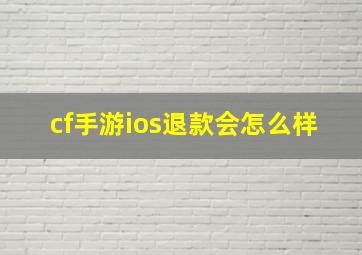 cf手游ios退款会怎么样