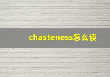 chasteness怎么读