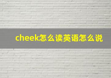 cheek怎么读英语怎么说