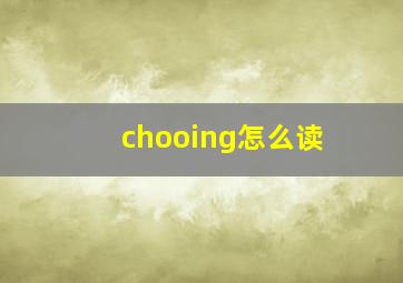 chooing怎么读