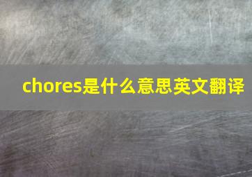 chores是什么意思英文翻译